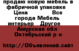 продаю новую мебель в фабричной упаковке › Цена ­ 12 750 - Все города Мебель, интерьер » Другое   . Амурская обл.,Октябрьский р-н